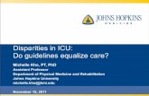 Disparities in ICU: Do guidelines equalize care? · 2017-11-10 · Do guidelines equalize care? Michelle Kho, PT, PhD Assistant Professor Department of Physical Medicine and Rehabilitation