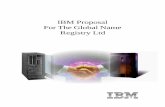 IBM Proposal For The Global Name Registry Ltd and... · e-mail address. IBM United ... IBM UK Ltd is one of the international group of companies within IBM ... and e-mail addresses