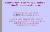 GnuRadio, Software Defined Radio voor iedereen. · GnuRadio, Software Defined Radio voor iedereen. Martin Dudok van Heel PA1SDR@olifantasia.com Met gnuradio koop je geen nieuwe radio-set,