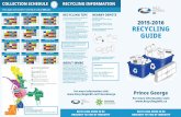 COLLECTION SCHEDULE RECYCLING INFORMATION · 2015-2016 RECYCLING GUIDE Prince George For more information visit: RECYCLING MORE IN BC BROUGHT TO YOU BY INDUSTRY RECYCLING MORE IN