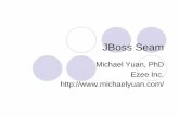 Slides for the JBoss Seam presentation - michaelyuan.commichaelyuan.com/download/seam/JBossSeam-nejug-20071018.pdf · Author of “JBoss Seam” from Prentice Hall. Agenda What is