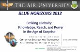 BLUE HORIZONS 2012 - au.af.mil · UNCLASSIFIED Striking Globally: Knowledge, Reach, and Power in the Age of Surprise BLUE HORIZONS 2012 Cleared for Public Release The presentation