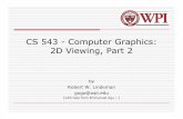 CS 543 - Computer Graphics: 2D Viewing, Part 2web.cs.wpi.edu/~gogo/courses/cs543_2008f/slides/cs... · CS 543 - Computer Graphics: 2D Viewing, Part 2 by Robert W. Lindeman gogo@wpi.edu