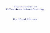 The Secrets of Effortless Manifesting - A personal growth … · 2013-09-18 · The Secrets of Effortless Manifesting By Paul Bauer . Paul: Welcome, ... That told me something. I