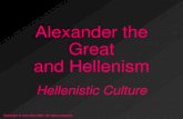 Alexander the Great and Hellenism - · PDF fileHellenistic Culture Alexander the Great ... •Alexander will ... and up to the edge of India •He adopted Greek Culture and spread