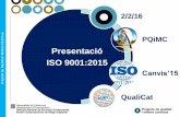 Presentació ISO 9001:2015 - QUALIcat · ISO 9001:2008 Setembre 2018 totes les certificacions són 9001:2015 . ... 4.2 Comprendre les necessitats i expectatives de les parts interessades