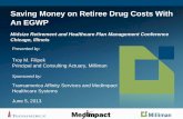 Saving Money on Retiree Drug Costs With An EGWP Money on Retiree Drug Costs With An EGWP Midsize Retirement and Healthcare Plan Management Conference Chicago, Illinois Presented by: