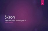 Skiron Experiments in cpu design - dconf.org · Currently focusing on instruction set simulation 32-bit RISC ... If you’d like to learn more about CPU design ... Brian Schott for