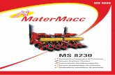 MS 8230 - matermacc.it · MS 8230 CARATTERISTICHE PRINCIPALI MS 8230 La seminatrice della serie 8230 è una macchina molto versatile che, grazie alla gestione idraulica del sistema
