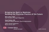Bringing Joy Back to Medicine: Building the Physician ...€¦ · Bringing Joy Back to Medicine: Building the Physician Practice of the Future ... •CMO •VP, Strat Ops •Med Dir