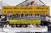 Warm Mix Asphalt – What is it and how can we benefit? · Warm Mix Asphalt – What is it and how can we benefit? Danny Gierhart, P.E. Regional Engineer – Asphalt Institute ...