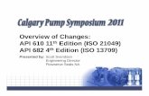 Overview of Changes: API 610 11 th Edition (ISO 21049)calgarypumpsymposium.ca/uploads/PDFS/2011Presentations/Calgary... · Overview of Changes: API 610 11 th Edition (ISO 21049) API