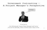 Government Contracting – A Project Manager’s Government Contracting – A Project Manager’s Perspective???!!! Presented by John Baniszewski, Deputy Project Manager and Former