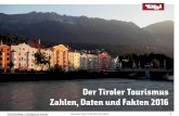 Der Tiroler Tourismus Zahlen, Daten und Fakten 2016 · 2017-11-10 · Der Tiroler Tourismus Zahlen, Daten und Fakten 2016 Tirol Werbung / Strategien & Partner ZAHLEN, DATEN & FAKTEN