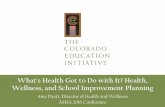 What's Health Got to Do with It? Health, Wellness, and ... · Health, Wellness, and School Improvement Planning ... Reviews conducted by CDE and the State ... •Create student wellness