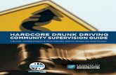 HARDCORE DRUNK DRIVING - Responsibility.org · HARDCORE DRUNK DRIVING COMMUNITY SUPERVISION GUIDE 5 It became readily apparent that judges and prosecutors typically handle offenders
