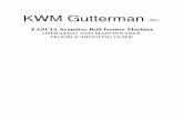 FASCIA Seamless Roll former Machine - Gutter Supply fascia manual... · KWM Gutterman INC. FASCIA Seamless Roll former Machine OPERATING AND MAINTENANCE TROUBLE SHOOTING GUIDE Manufactured
