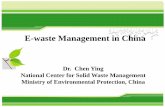 E-waste Management in China - UNEP · E-waste Management in China Dr. Chen Ying National Center for Solid Waste Management Ministry of Environmental Protection, China