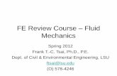 FE Review Course Fluid Mechanics - lsu.edu · FE Review Course – Fluid Mechanics Spring 2012 Frank T.-C. Tsai, Ph.D., P.E. Dept. of Civil & Environmental Engineering, LSU ftsai@lsu.edu