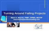 Turning Around Failing Projects - PMI Chicagoland Chapterpmichicagoland.org/.../downloads/Event_presentations_and_handouts/... · Turning Around Failing Projects Rick A. Morris, PMP,
