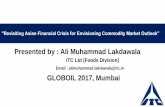Presented by : Ali Muhammad Lakdawala · "Revisiting Asian Financial Crisis for Envisioning Commodity Market Outlook” Presented by : Ali Muhammad Lakdawala ITC Ltd (Foods Division)