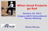 When Good Projects go Bad - AACEI Calgary Chinook … · When Good Projects go Bad Steve Revay January 18, ... How To Determine Findings From a Troubled Project ... Warning Signs