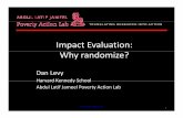 Impact evaluation--why randomize? - MIT OpenCourseWare · TRANSLATING RESEARCH INTO ACTION Impact Evaluation: Why randomize? Dan Levy Harvard Kennedy School Abdul Latif Jameel Poverty