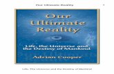 Our Ultimate Reality · Our Ultimate Reality Life, The Universe and the Destiny of Mankind 7 once the supply of Etheric Energy is depleted, and the dense Etheric Body will dissipate,
