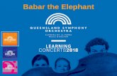 Babar the Elephant - qso.com.au · COMPOSER – Francis Poulenc Francis Poulenc was born in France 1899 and died in 1963. He played piano and composed many pieces for operas, ballet,