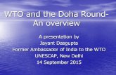 WTO and the Doha Round-An overview - unescap.org · WTO and the Doha Round-An overview A presentation by Jayant Dasgupta Former Ambassador of India to the WTO UNESCAP, New Delhi 14