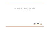 Amazon WorkDocs - Developer Guide - AWS … · Amazon WorkDocs Developer Guide Accessing What Is Amazon WorkDocs? Amazon WorkDocs is a fully managed, secure, enterprise storage and