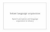 acquisition in infancy Speech perception and language ... · Infant language acquisition Speech perception and ... and 3-month-old infants ... phonetic patterns that appear infrequently