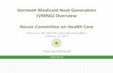Vermont Medicaid Next Generation (VMNG) …legislature.vermont.gov/assets/Documents/2018/WorkGroups/House... · Vermont Medicaid Next Generation (VMNG) Overview House Committee on
