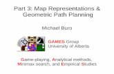 Part 3: Map Representations & Geometric Path Planningnathanst/aaai_tut3.pdf · Part 3: Map Representations & Geometric Path Planning Michael Buro GAMES Group University of Alberta