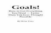 How to Get Everything You Want — Faster Than You …bookprojectsresources.s3.amazonaws.com/Brian_Tracy_Goals.pdf · How to Get Everything You Want — Faster Than You Ever ... have