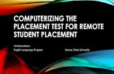 COMPUTERIZING THE PLACEMENT TEST FOR REMOTE STUDENT PLACEMENT · PLACEMENT TEST FOR REMOTE STUDENT PLACEMENT ... •Full Time English ... and Evaluation in Higher Education one of