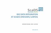 BIG DATA INTEGRATION AT SCADS DRESDEN/LEIPZIG · BIG DATA INTEGRATION AT SCADS DRESDEN/LEIPZIG ... Nagel (TUD), Rahm ... Universitätsklinikum Carl Gustav Carus