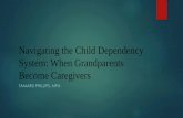 Navigating the Child Dependency System: When …€¦ · Navigating the Child Dependency System: When Grandparents Become Caregivers TAMARU PHILLIPS, MPA