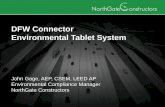 DFW Connector Environmental Tablet System Connector Environmental Tablet System John Gage, AEP, CSEM, LEED AP Environmental Compliance Manager NorthGate Constructors Connector Environmental