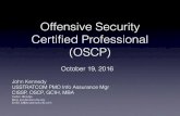 Offensive Security Certified Professional (OSCP) · Offensive Security Certified Professional (OSCP) John Kennedy USSTRATCOM PMO Info Assurance Mgr CISSP, OSCP, GCIH, MBA Twitter: