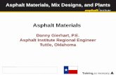 Asphalt Materials - Foundation · Asphalt Materials Danny Gierhart, P.E. Asphalt Institute Regional Engineer Tuttle, Oklahoma Asphalt Materials, Mix Designs, and Plants