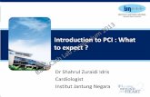 Introduction to PCI : What to expect - IJN Collegeijncollege.edu.my/PDF/BCL-Introduction to PCI.pdf · Introduction to PCI : What to expect ? ... Cath Lab Equipment1 ... • We must