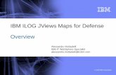 IBM ILOG JViews Maps for Defense Overview - Mimos · IBM ILOG JViews Maps for Defense Overview ... First EBO planning applications ... – Use case = centro di comando con accesso