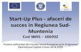Start-Up Plus - afaceri de succes in Regiunea Sud- … · Start-Up Plus - afaceri de succes in Regiunea Sud-Muntenia ... -Lider de parteneriat (S) - Institutul pentru Dezvoltarea