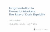 Fragmentation in Financial Markets: The Rise of Dark … · Fragmentation in Financial Markets: The Rise of Dark Liquidity Sabrina Buti Global Risk Institute – April 7th 2016