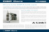 DSP Core SCore Live DSP A-Link card… · DSP Core SCore Live DSP A-Link card A-Link brings a new scale of interfacing to the audio world. ... This ultra-high performance link provides