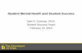 Student Mental Health and Student Success · Student Mental Health and Student Success Sam V. Cochran, Ph.D. Student Success Team February 14, 2014 . Today I will cover • Current