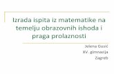 Izrada ispita iz matematike na temelju obrazovnih … · praga prolaznosti Jelena Gusić XV. gimnazija Zagreb. Što je ispit? Ispit je test kojim se ispituje koliko je neko dobar