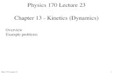 Physics 170 Lecture 23 Chapter 13 - Kinetics (Dynamics)mattison/Courses/Phys170/p170-23.pdf · Chapter 13: Kinetics of a Particle Kinetics means why things move the way they do Dynamics