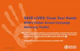 SAVE LIVES: Clean Your Hands - who.int · SAVE LIVES: Clean Your Hands WHO’s Global Annual Campaign Advocacy Toolkit Health care-associated infection is such a big problem, we need